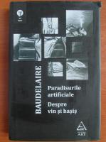 Charles Baudelaire - Paradisurile artificiale. Despre vin si hasis