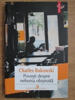 Charles Bukowski - Povesti despre nebunia obisnuita