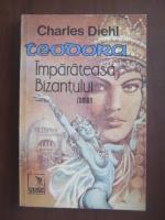 Charles Diehl - Teodora imparateasa Bizantului (roman)