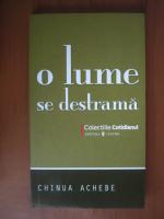 Chinua Achebe - O lume se destrama (Cotidianul)