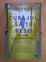 Christie Watson - Curajul sa-ti pese