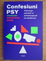 Christophe Andre - Confesiuni PSY. Psihologii. psihiatrii si psihoterapeutii se destainuie