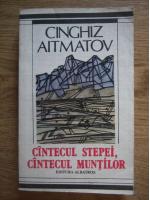 Cinghiz Aitmatov - Cantecul stepei, cantecul muntilor