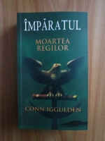 Conn Iggulden - Imparatul. Moartea Regilor