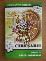 Constantin Chirita - Ciresarii (volumul 3)