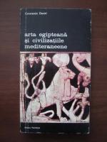 Constantin Daniel - Arta egipteana si civilizatiile mediteraneene