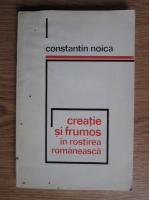 Constantin Noica - Creatie si frumos in rostirea romaneasca