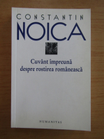 Constantin Noica - Cuvant impreuna despre rostirea romaneasca
