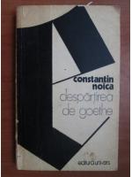 Constantin Noica - Despartirea de Goethe