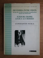 Constantin Noica - Devenirea intru fiinta. Scrisori despre logica lui Hermes