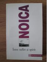 Constantin Noica - Intre suflet si spirit