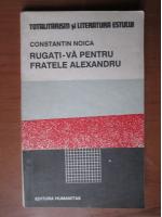 Constantin Noica - Rugati-va pentru fratele Alexandru