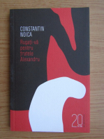 Constantin Noica - Rugati-va pentru fratele Alexandru