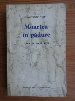 Constantin Toiu - Moartea in padure