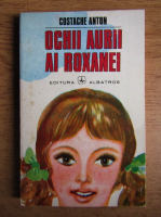 Costache Anton - Ochii aurii ai Roxanei