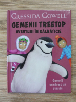Cressida Cowell - Gemenii Treetop. Aventuri in salbaticie. Gemenii urmaresc un pinguin