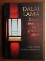Dalai Lama - Despre fericire, viata si multe altele. Conversatii cu Rajiv Mehrotra