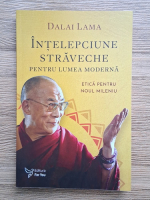 Dalai Lama - Intelepciune straveche pentru lumea moderna. Etica pentru noul mileniu