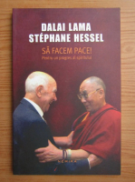 Dalai Lama, Stephane Hessel - Sa facem pace! Pentru un progres al spiritului