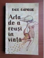 Dale Carnegie - Arta de a reusi in viata