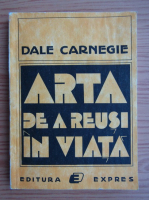 Dale Carnegie - Arta de a reusi in viata