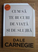 Dale Carnegie - Cum sa te bucuri de viata si de slujba