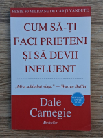 Dale Carnegie - Cum sa-ti faci prieteni si sa devii influent