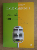 Dale Carnegie - Cum sa vorbim in public