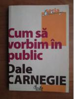 Dale Carnegie - Cum sa vorbim in public