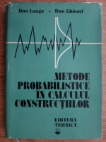 Dan Ghiocel, Dan Lungu - Metode probabilistice in calculul constructiilor