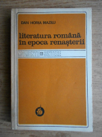 Dan Horia Mazilu - Literatura romana in epoca Renasterii
