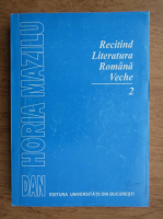 Dan Horia Mazilu - Recitind literatura romana veche (volumul 2)
