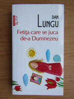 Dan Lungu - Fetita care se juca de-a Dumnezeu (Top 10+)