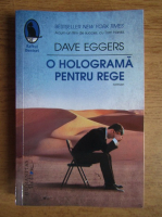 Dave Eggers - O holograma pentru rege