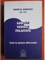 David R. Hawkins - Adevar versus falsitate. Cum le putem diferentia