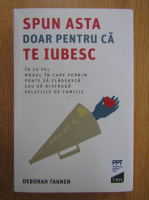 Deborah Tannen - Spun asta doar pentru ca te iubesc