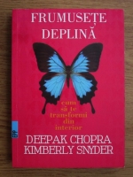 Deepak Chopra, Kimberly Snyder - Frumusete deplina. Cum sa te transformi din interior