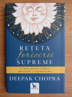 Deepak Chopra - Reteta fericirii supreme. 7 chei pentru a obtine bucurie si iluminare