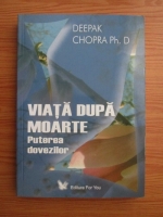 Deepak Chopra - Viata dupa moarte. Puterea dovezilor