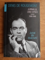 Denis de Rougemont - Jurnalul unei epoci 1939-1946 (volumul 3)