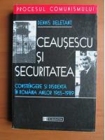 Dennis Deletant - Ceausescu si securitatea. Constrangere si disidenta in Romania anilor 1965-1989