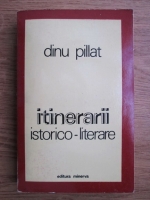 Dinu Pillat - Itinerarii istorico-literare