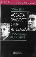 Doina Jela - Aceasta dragoste care ne leaga. Reconstituirea unui asasinat