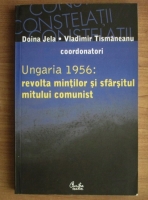 Doina Jela, Vladimir Tismaneanu - Ungaria 1956: revolta mintilor si sfarsitul mitului comunist