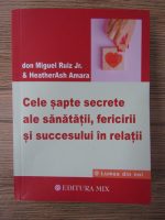Don Miguel Ruiz - Cele sapte secrete ale sanatatii, fericirii si succesului in relatii
