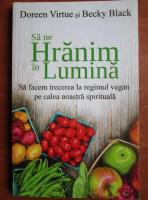 Doreen Virtue - Sa ne hranim in lumina. Sa facem trecerea la regimul vegan pe calea noastra spirituala
