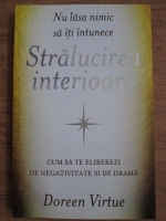 Doreen Virtue - Stralucirea interioara. Cum sa te eliberezi de negativitate si de drama