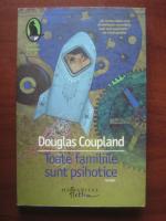 Douglas Coupland - Toate familiile sunt psihotice