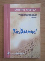 Dumitru Cristea - Tie, Doamne!