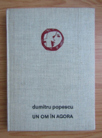 Dumitru Popescu - Un om in Agora